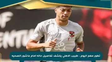 تطور مهم اليوم.. طبيب الأهلي يكشف تفاصيل حالة إمام عاشور الصحية